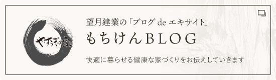 望月建業社長の「ブログdeエキサイト」社長のひとりごと 快適に暮らせる健康な家づくりをお伝えしていきます